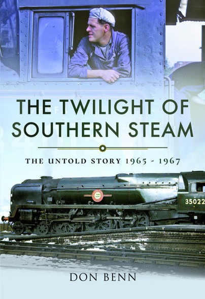 The Twilight of Southern Steam - The Untold Story 1965 - 1967 by Don Benn