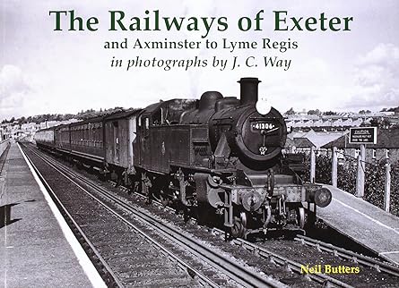 The Railways of Exeter and Axminster to Lyme Regis in Photographs by J.C.Way - Compiled by Neil Butters