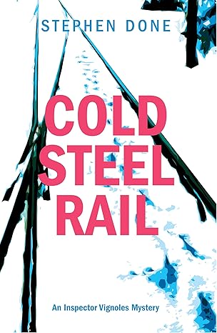 Cold Steel Rail - Inspector Vignoles Mystery by Stephen Done