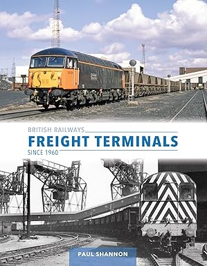 British Railways Freight Terminals Since 1960 Author by Paul Shannon