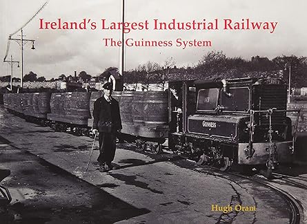 Ireland's Largest Industrial Railway - The Guinness System by Hugh Oram