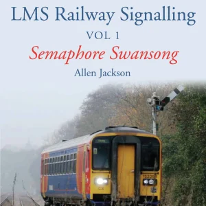 A Contemporary Perspective on LMS Railway Signalling Vol 1 Semaphore Swansong by Allen Jackson