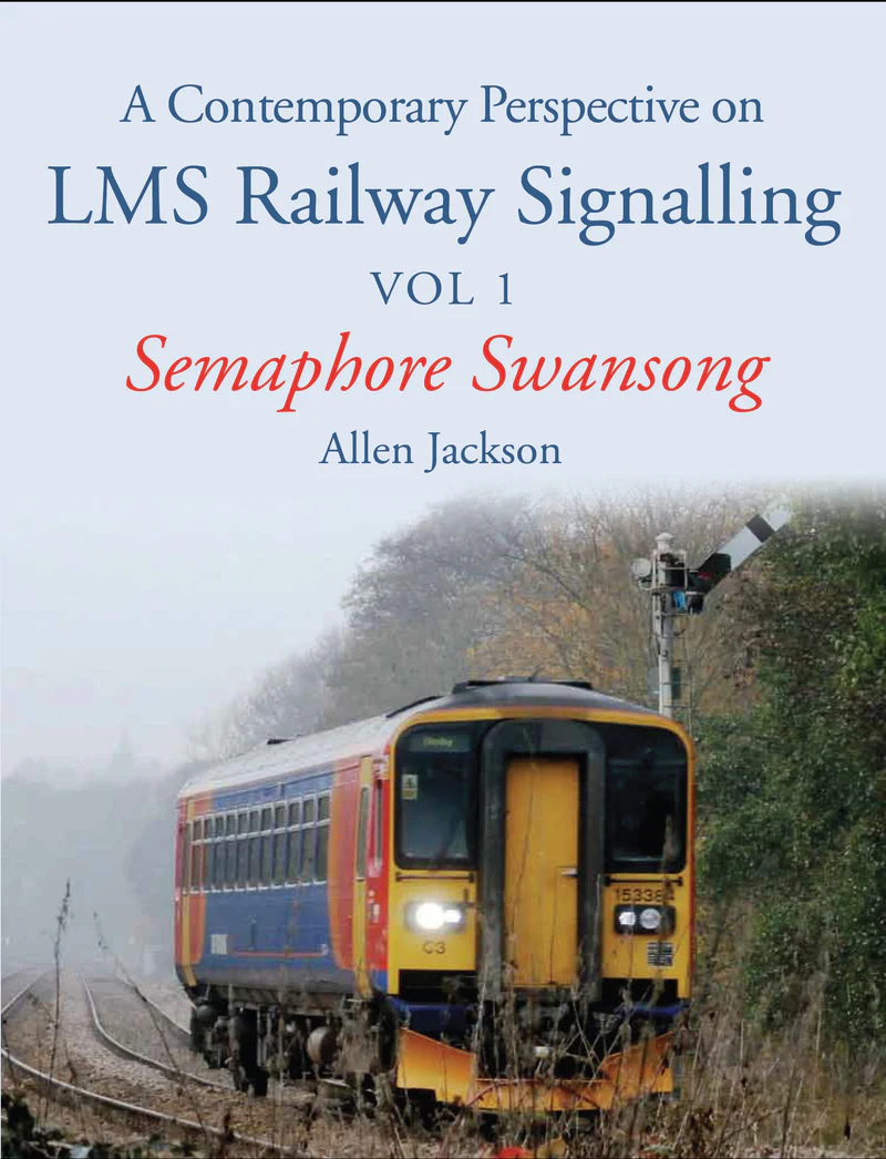 A Contemporary Perspective on LMS Railway Signalling Vol 1 Semaphore Swansong by Allen Jackson