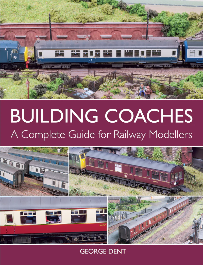 Building Coaches - A Complete Guide for Railway Modellers by George Dent