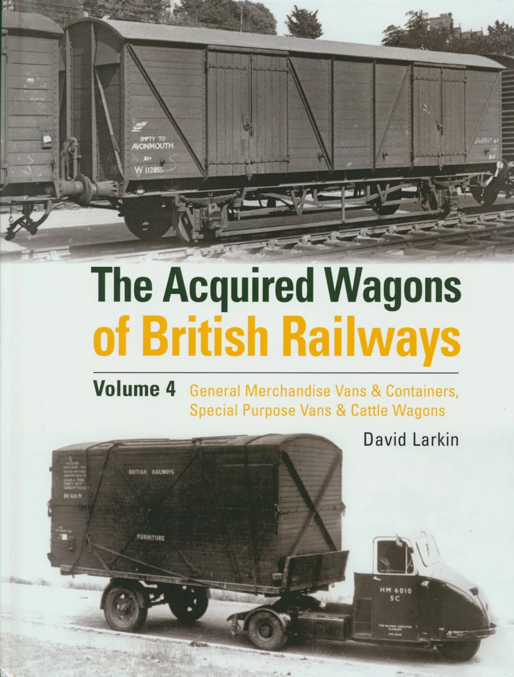 The Acquired Wagons of British Railways Volume 4 General Merchandise Vans & Containers