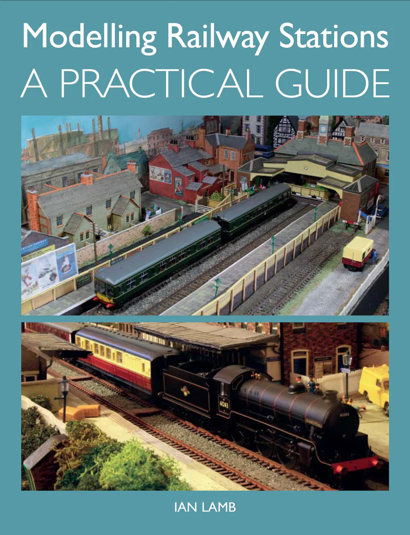 Modelling Railway Stations - A Practical Guide by Ian Lamb