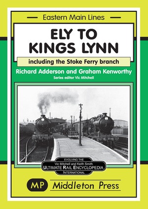 Eastern Main Lines - Ely to Kings Lynn including the Stoke Ferry branch by Richard Adderson & Graham Kenworthy