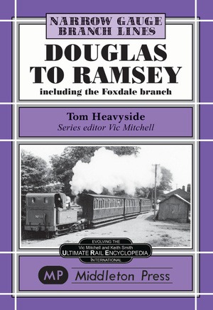 Narrow Gauge - Douglas to Ramsey including the Foxdale branch by Tom Heavyside