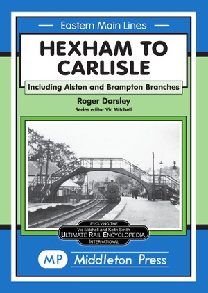 Eastern Main Lines - Hexham to Carlisle including the Alston and Brampton Branches by Roger Darsley