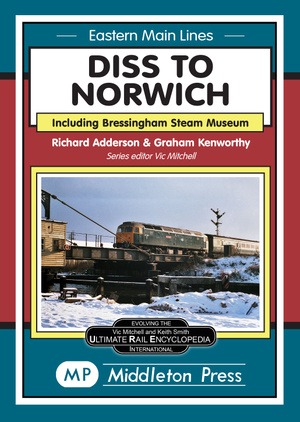 Eastern Main Lines - Diss to Norwich including Bressingham Steam Museum by Richard Adderson & Graham Kenworthy