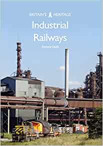 Industrial Railways - Britain's Heritage -By Anthony Coulls