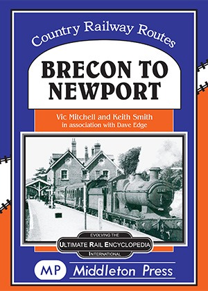 Country Railway Routes - Brecon to Newport Including the Dowlais Central Branch by Vic Mitchell & Keith Smith
