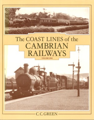 The Coast Lines of the Cambrian Railways Volume 1 by C.C.Green