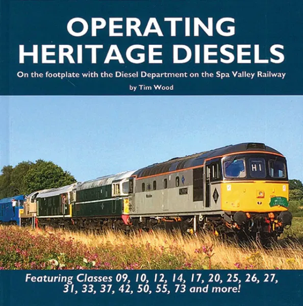 Operating Heritage Diesels - On the footplate with the Diesel Department on the Spa Valley Railway by Tim Wood