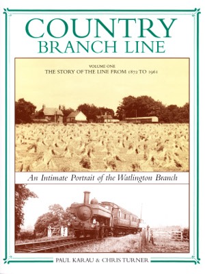 Country Branch Line Volume One - The Story Of The Line From 1872-1961 - The Watlington Branch by Paul Karau & Chris Turner