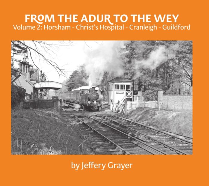 From the Adur to the Wey Volume 2 - Horsham-Christ's Hospital-Cranleigh-Guildford by Jeffery Grayer