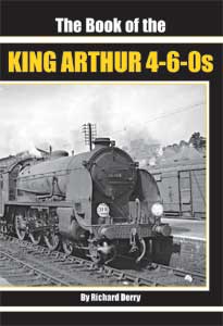 The Book Of The King Arthur 4-6-0s by Richard Derry