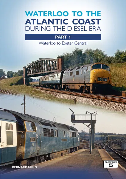 Waterloo to the Atlantic Coast During the Diesel Era Part 1 - Waterloo to Exeter Central by Bernard Mills