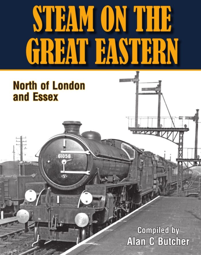 Steam on the Great Eastern – North of London and Essex Compiled by Alan Butcher