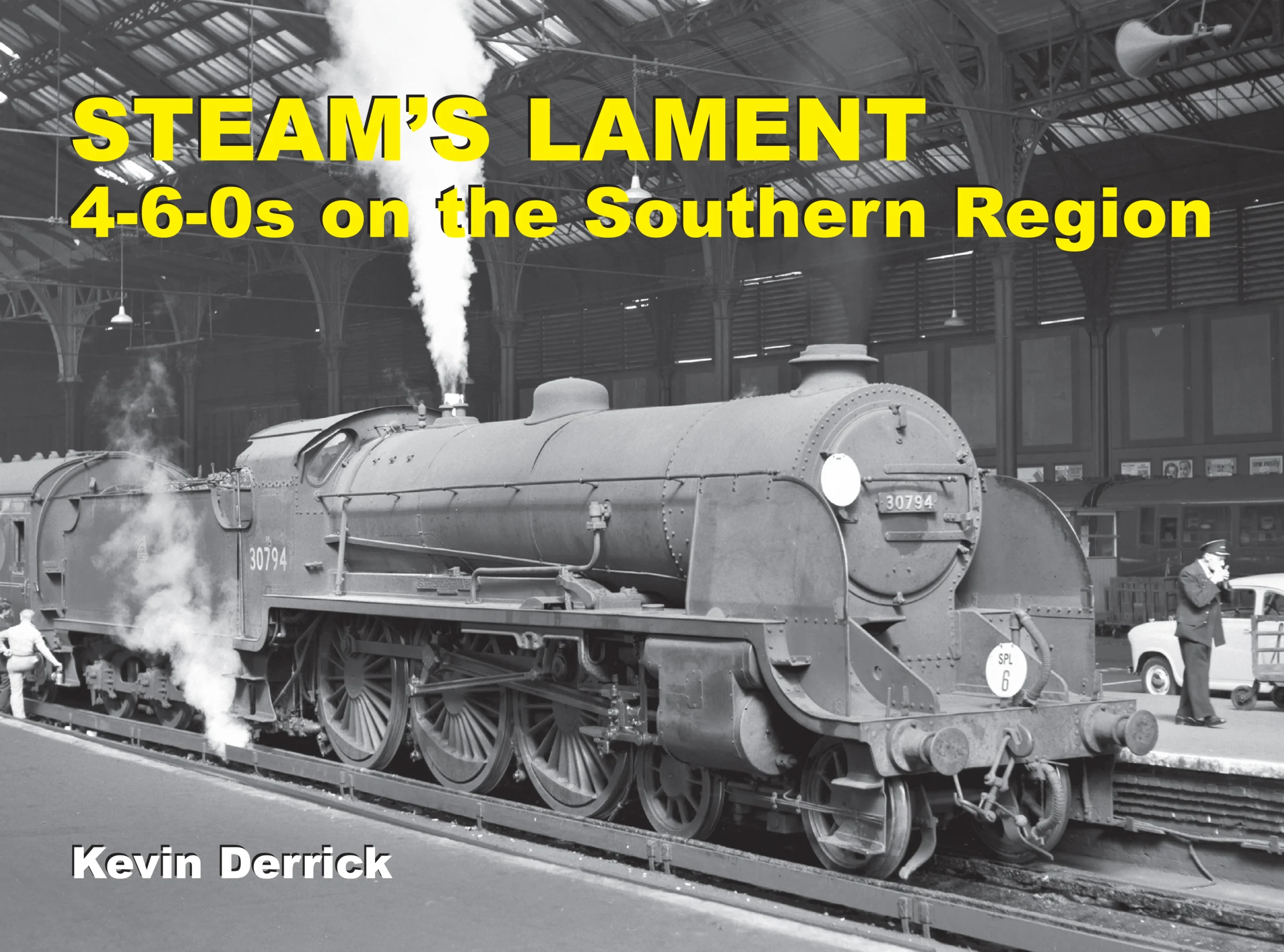 Steam's Lament 4-6-0s on the Southern Region by Kevin Derrick