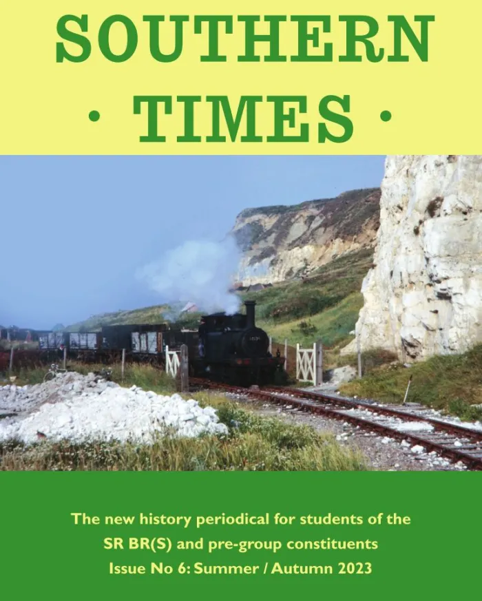 Southern Times Issue No. 6: Summer/Autumn 2023 - History Periodical For Students Of The SR BR (S) & Pre-Group Constituents