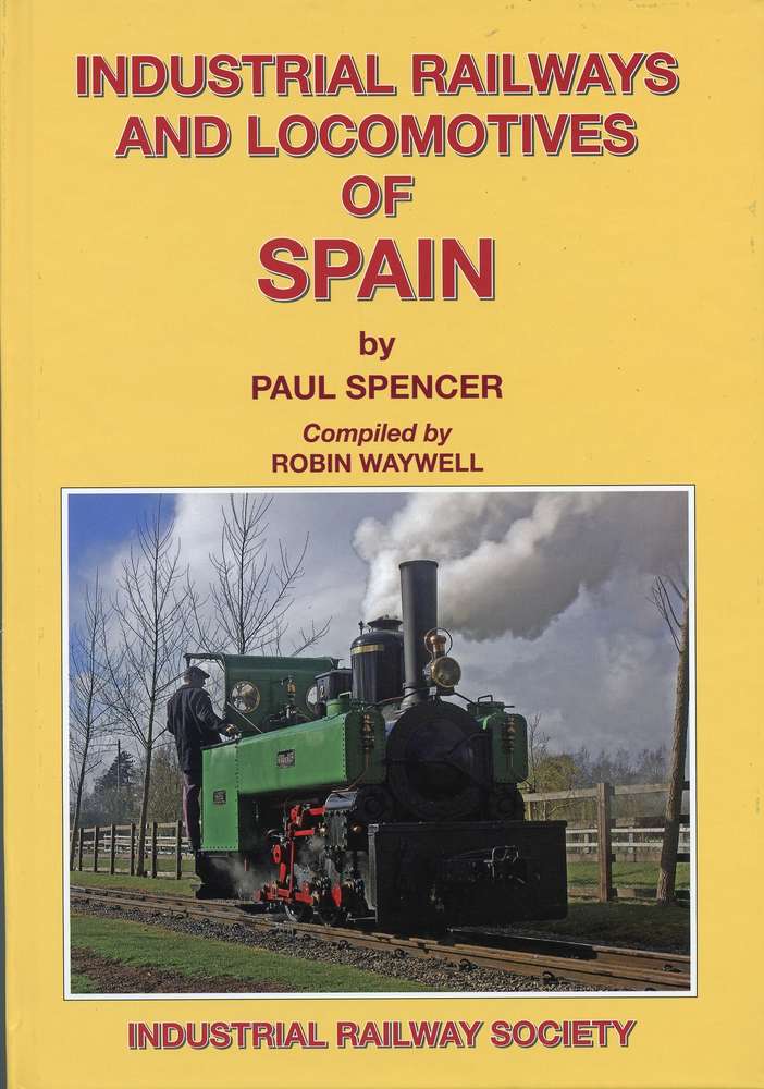 Industrial Railways & Locomotives of Spain by Paul Spencer & Compiled by Robin Waywell