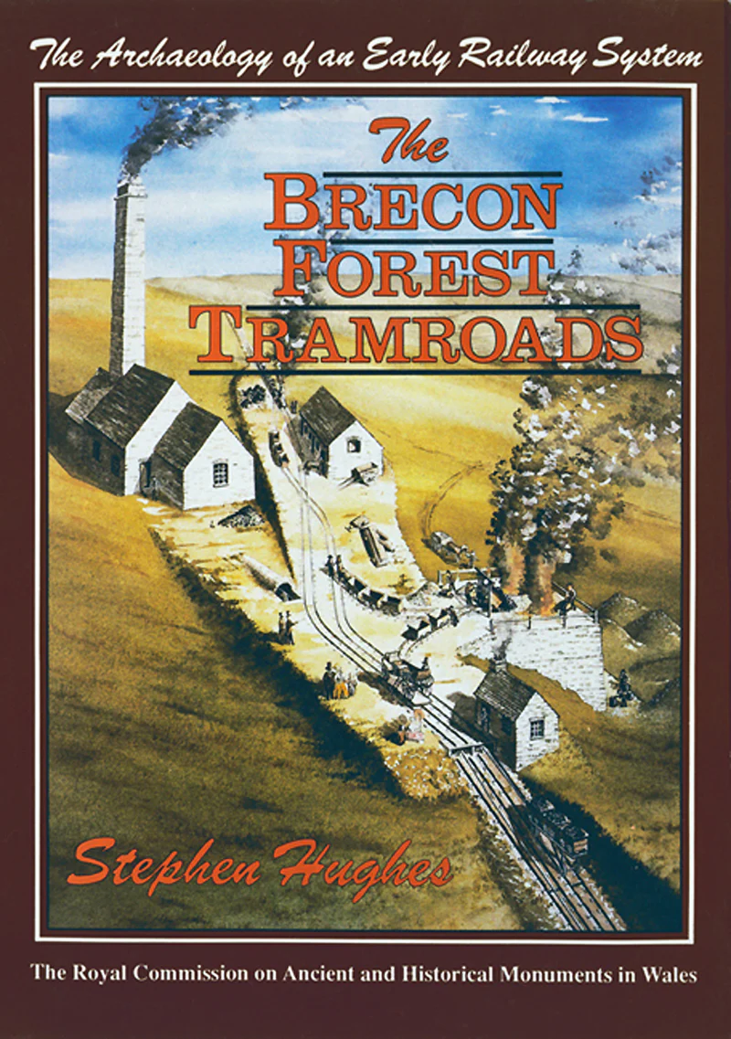 Archaeology of an Early Railway System - Brecon Forest Tramroads (The Royal Commission on the Ancient & Historical Monuments of Wales) by Stephen Hughes