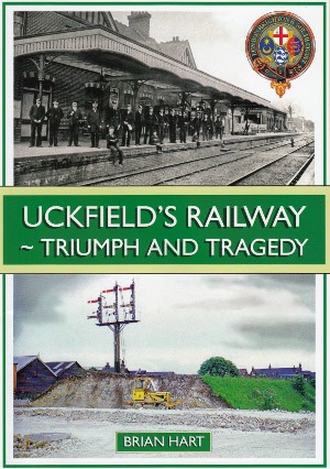 Uckfield's Railway Triump and Tragedy by Brian Hart