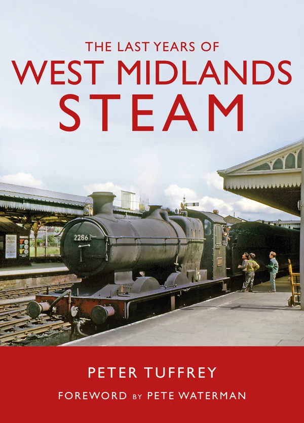 The Last Years of West Midlands Steam £19.99 By Peter Tuffrey Foreword by Pete Waterman