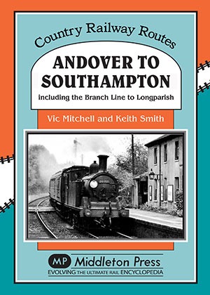 Country Railway Routes Andover to Southampton including the Longparish branch by Vic Mitchell & Keith Smith