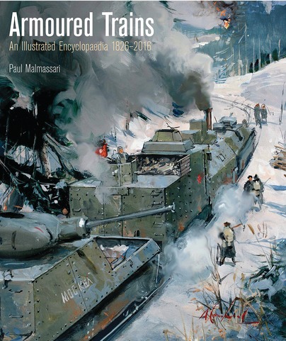 Armoured Trains - An Illustrated Encyclopaedia 1826-2016 by Paul Malmassari