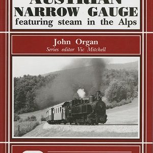 Austrian Narrow Gauge - Featuring Steam in the Alps by John Organ