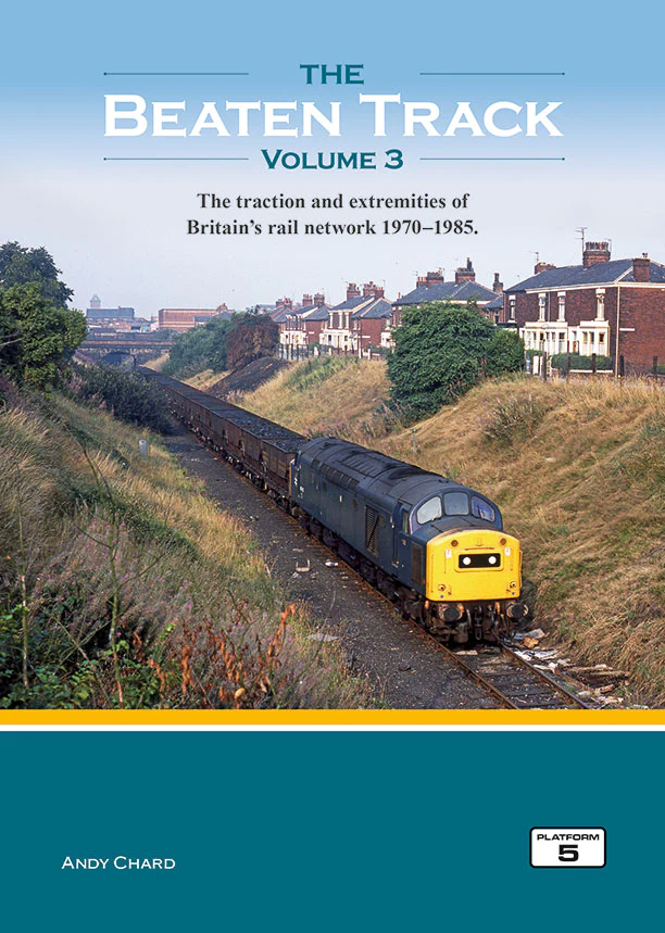 The Beaten Track Volume 3 - The Traction and Extremities of Britain's Rail Network 1970-1985 by Andy Chard