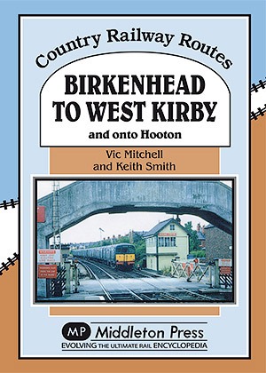 Country Railway Routes - Birkenhead to West Kirby And On To Hooton by Vic Mitchell & Keith Smith