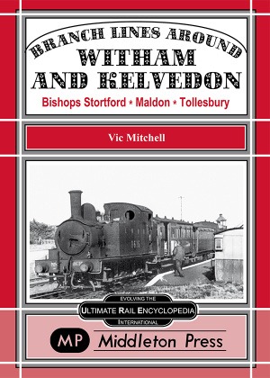 Branch Lines Around Witham and Kelvedon - Bishops Stortford