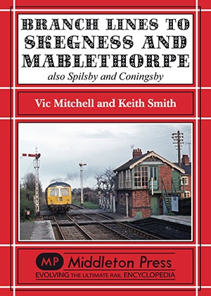 Branch Lines to Skegness & Mablethorpe And to Spilsby and Coningsby by Vic Mitchell & Keith Smith