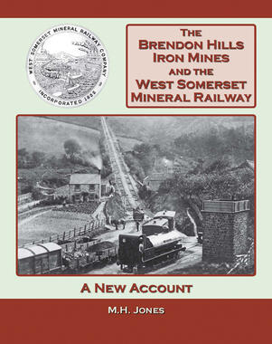 The Brendon Hills Iron Mines and the West Somerset Mineral Railway - A New Account by M.H. Jones