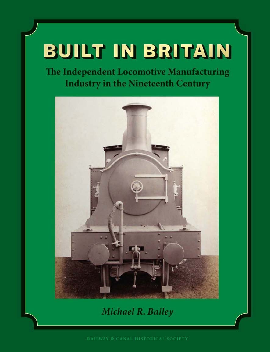 Built in Britain – The Independent Locomotive Manufacturing Industry in the Nineteenth Century by Michael Bailey