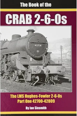 The Book of the CRAB 2-6-0s The LMS Hughes-Fowler 2-6-0s Part One 42700-42809 by Ian Sixsmith