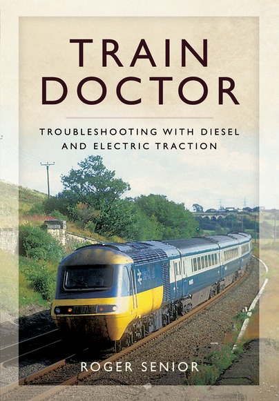 Train Doctor - Trouble Shooting with Diesel and Electric Traction by Roger Senior