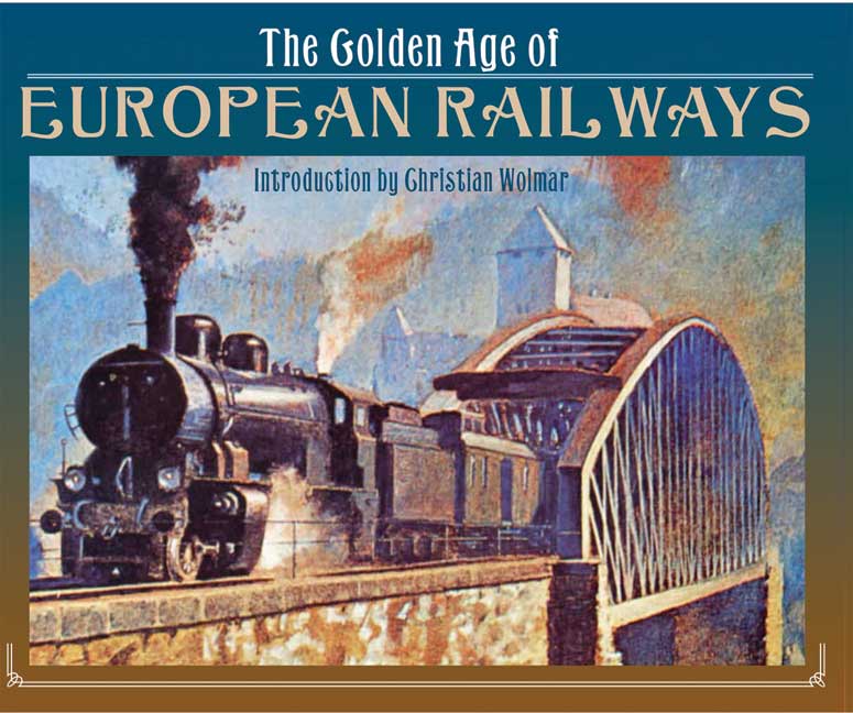 The Golden Age of European Railways an Introduction by Christian Wolmar
