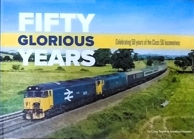 Fifty Glorious Years - Celebrating Years Of The Class 50 Locomotives by Craig Taylor & Jonathan Dunster