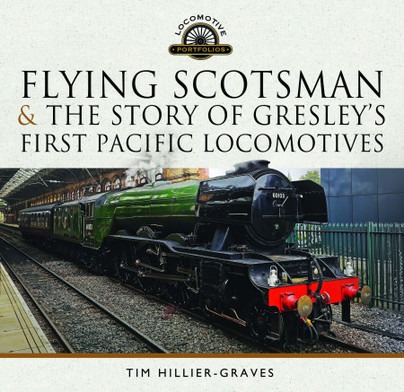 Flying Scotsman, and the Story of Gresley's First Pacific Locomotives by Tim Hillier-Graves