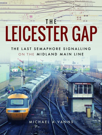 The Leicester Gap - The Last Semaphore Signalling on the Midland Main Line By Michael A Vanns