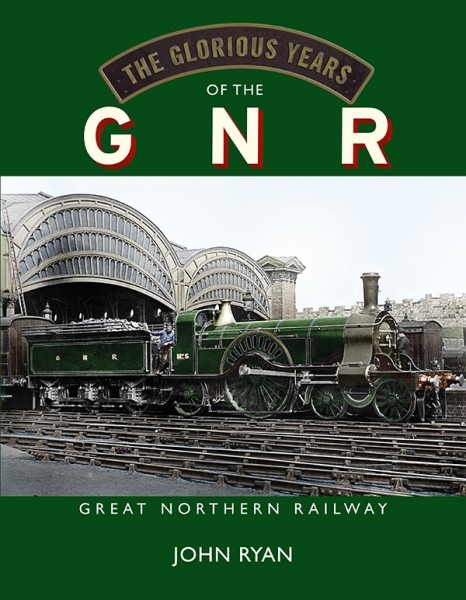 The Glorious Years Of The Great Northern Railway by John Ryan