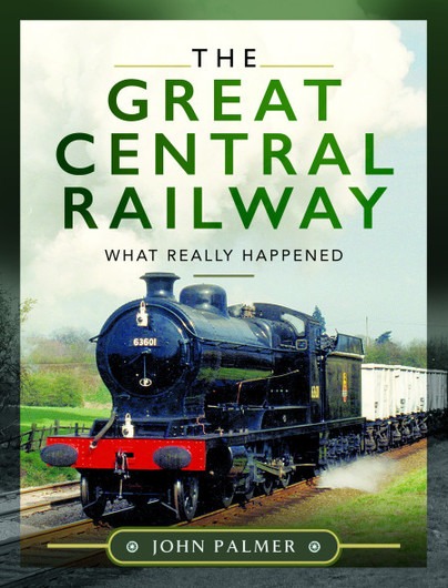 The Great Central Railway - What Really Happened by John Palmer