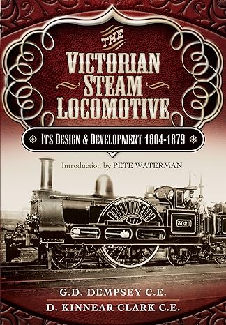 Victorian Steam Locomotive - Its Design and Development 1804-1879 by G.D Dempsey C.E. & D. Kinnear Clark C.E.