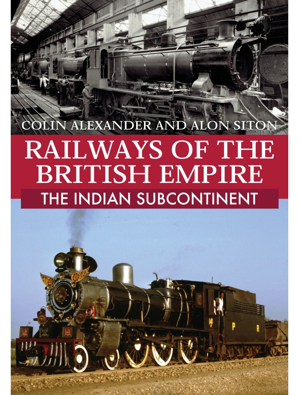 Railways of The British Empire - The Indian Subcontinent by Colin Alexander and Alon Sinton