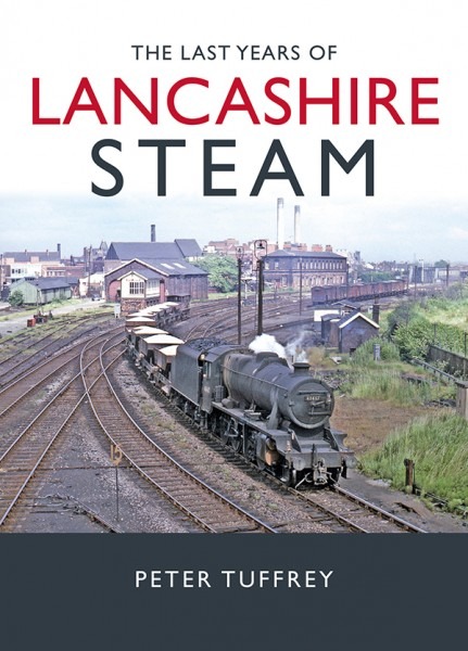 The Last Years of Lancashire Steam By Peter Tuffrey