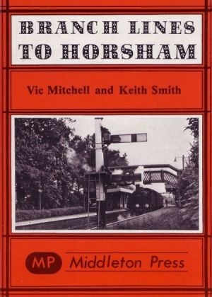 Branch Lines to Horsham from Guildford and Shoreham by Vic Mitchell & Keith Smith